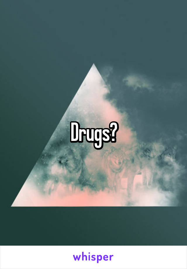 Drugs?