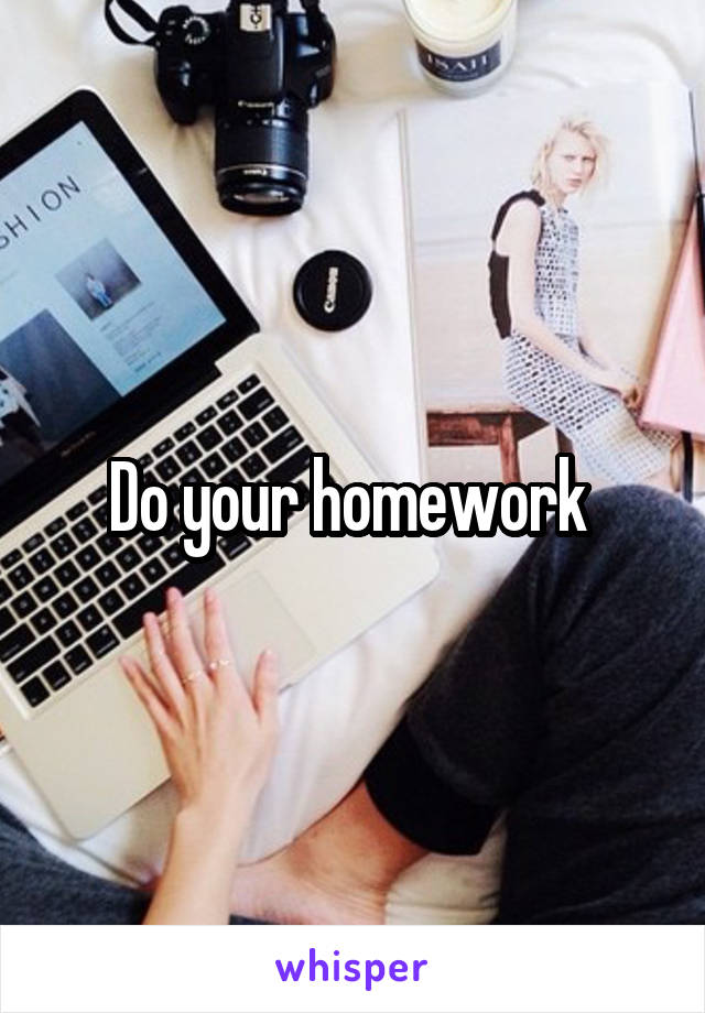 Do your homework 