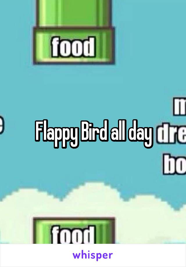 Flappy Bird all day