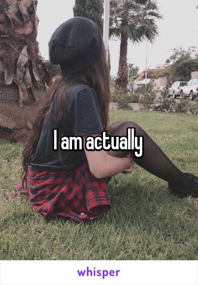 I am actually 