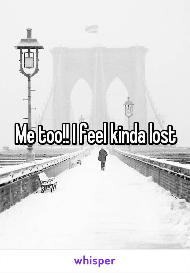 Me too!! I feel kinda lost