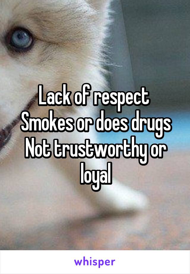 Lack of respect 
Smokes or does drugs
Not trustworthy or loyal