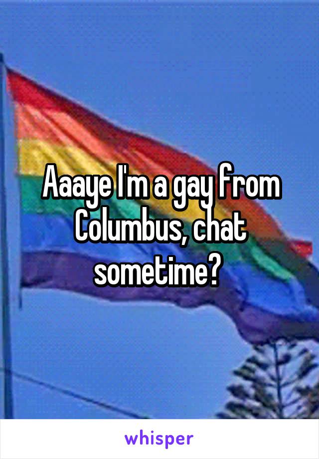 Aaaye I'm a gay from Columbus, chat sometime? 