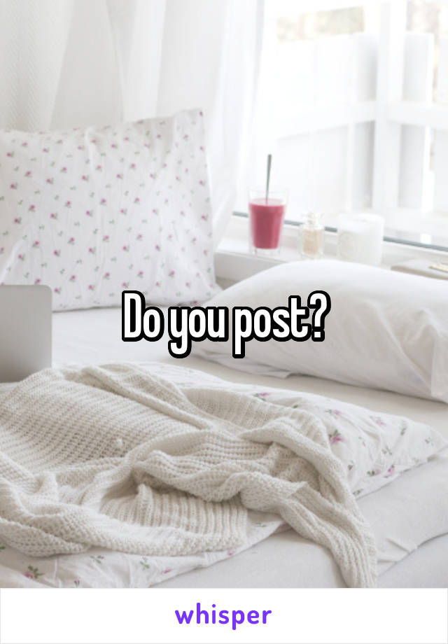 Do you post?