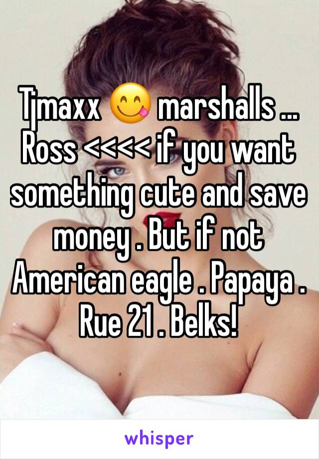 Tjmaxx 😋 marshalls ... Ross <<<< if you want something cute and save money . But if not American eagle . Papaya . Rue 21 . Belks!