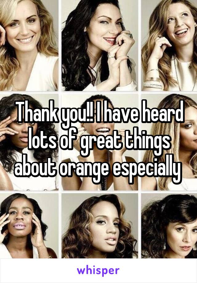 Thank you!! I have heard lots of great things about orange especially 