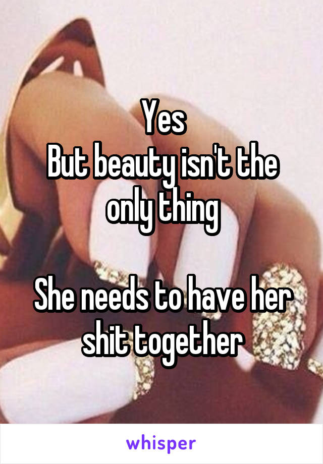 Yes
But beauty isn't the only thing

She needs to have her shit together