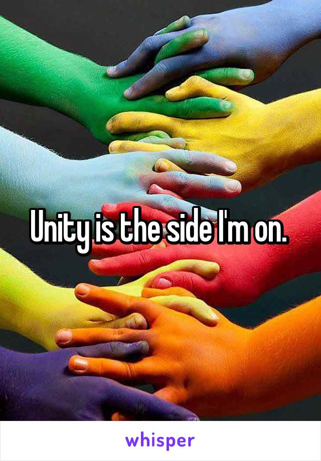 Unity is the side I'm on. 