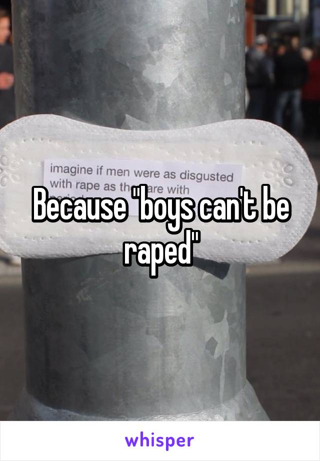 Because "boys can't be raped"