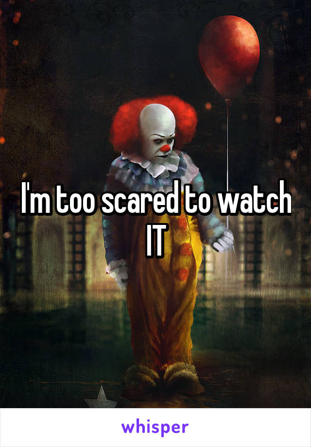 I'm too scared to watch IT
