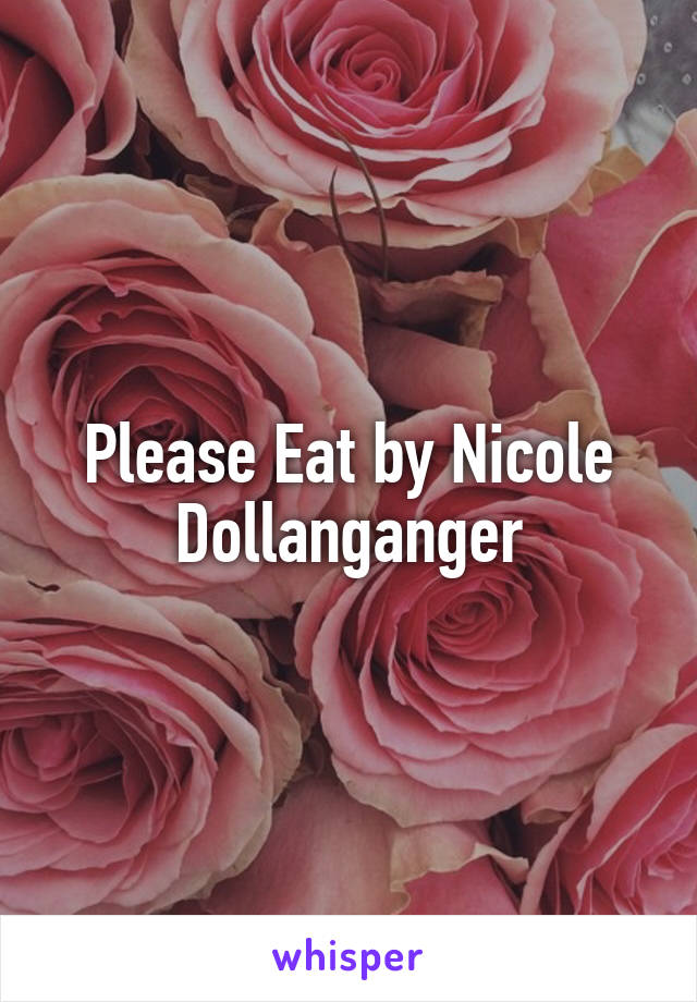 Please Eat by Nicole Dollanganger