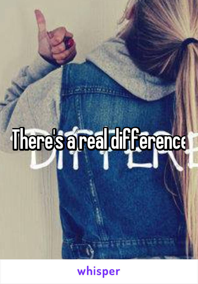 There's a real difference