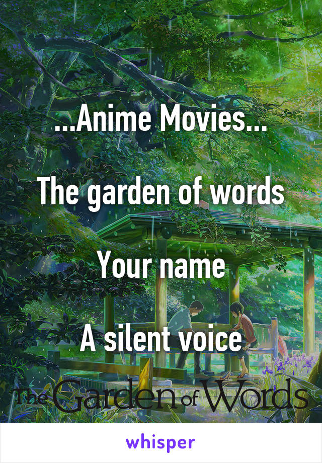 ...Anime Movies...

The garden of words

Your name

A silent voice