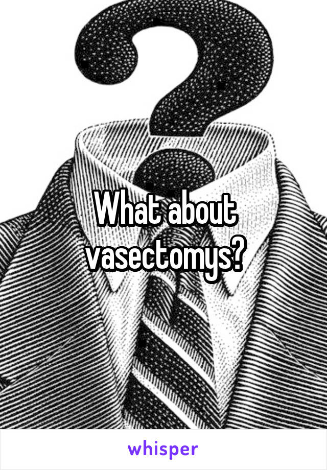 What about vasectomys?