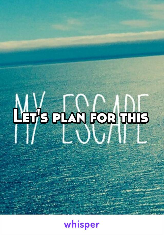 Let's plan for this 