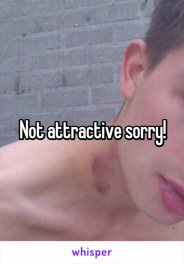 Not attractive sorry!