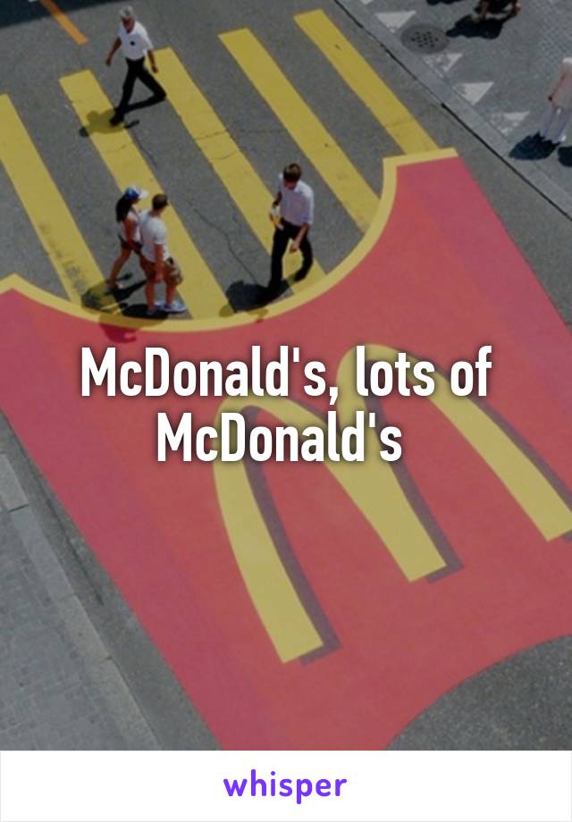 McDonald's, lots of McDonald's 