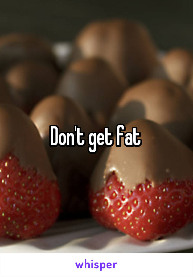 Don't get fat 