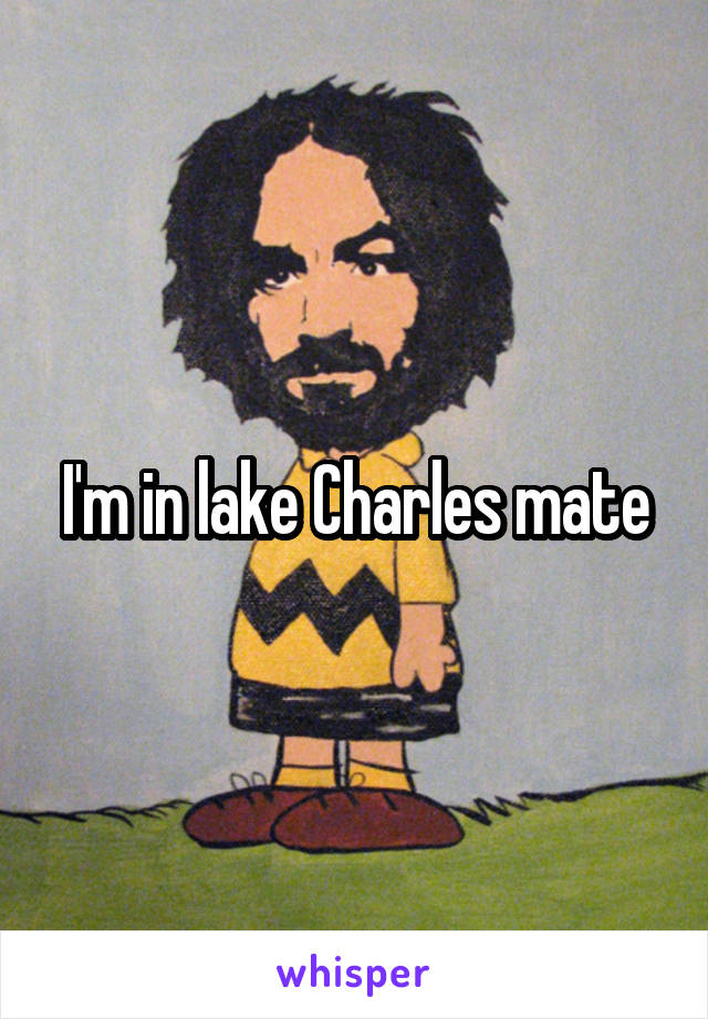 I'm in lake Charles mate