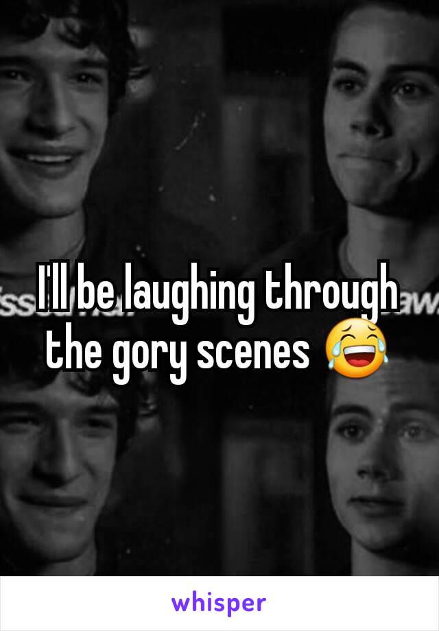I'll be laughing through the gory scenes 😂
