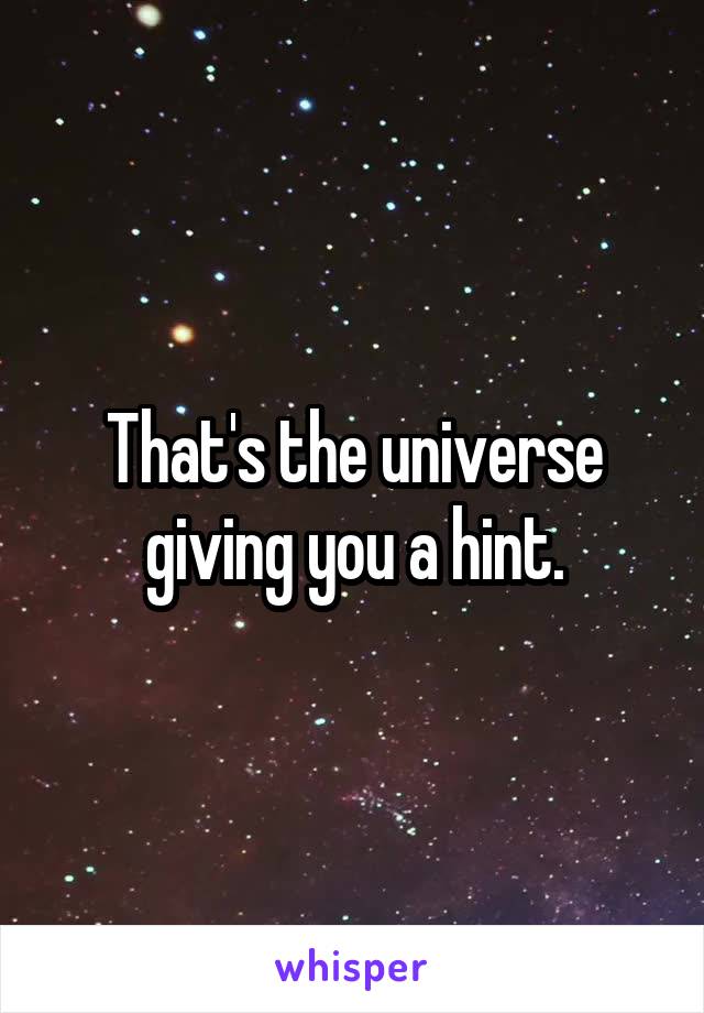 That's the universe giving you a hint.