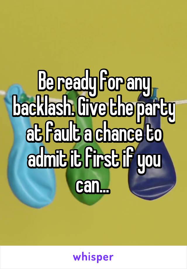 Be ready for any backlash. Give the party at fault a chance to admit it first if you can... 