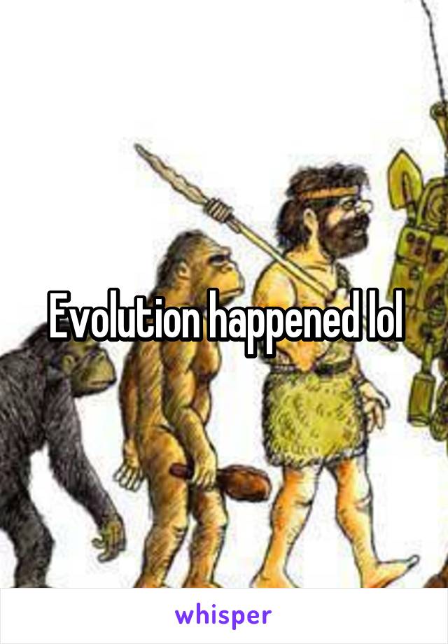 Evolution happened lol