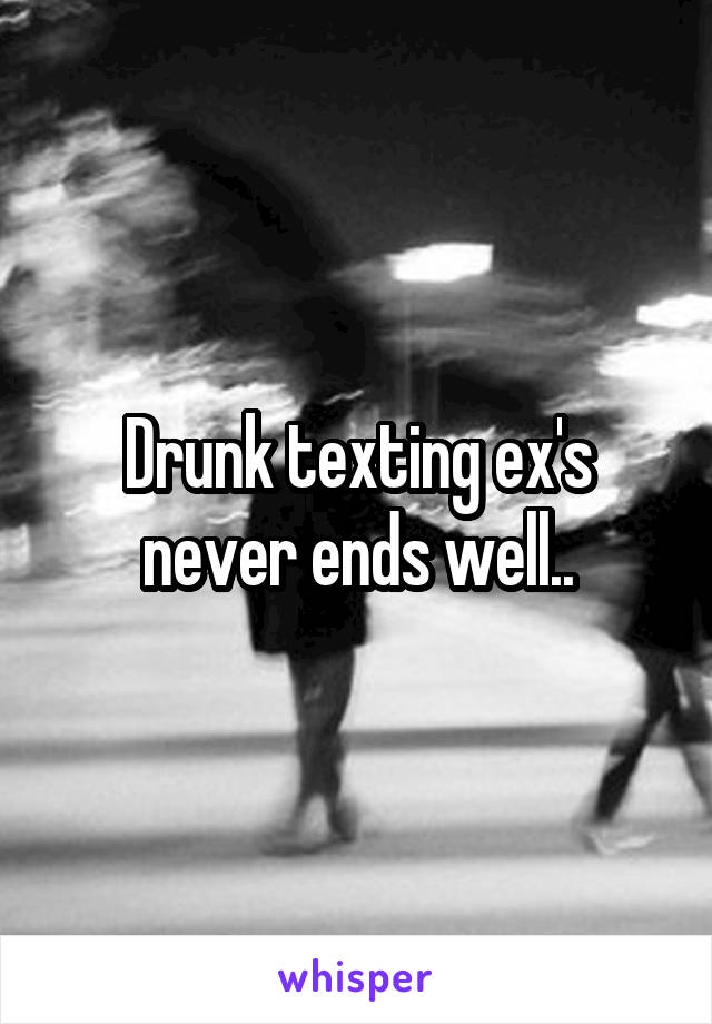 Drunk texting ex's never ends well..