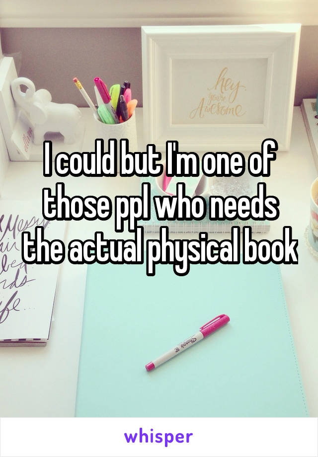 I could but I'm one of those ppl who needs the actual physical book 