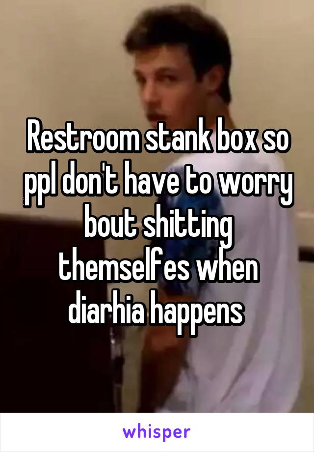 Restroom stank box so ppl don't have to worry bout shitting themselfes when diarhia happens 