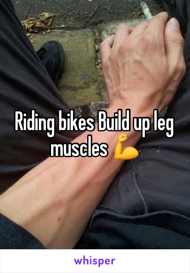 Riding bikes Build up leg muscles 💪 