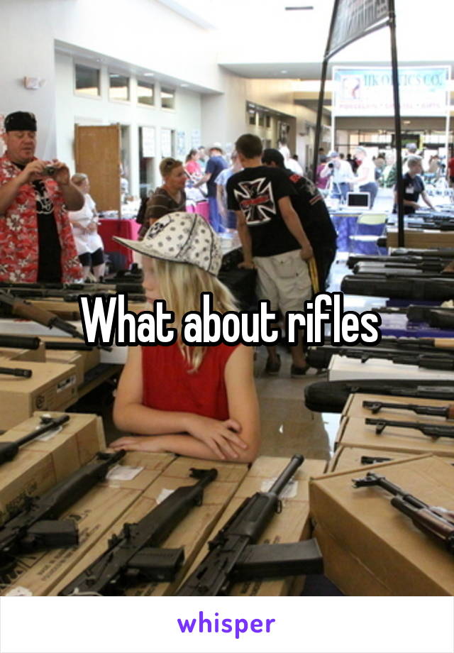 What about rifles