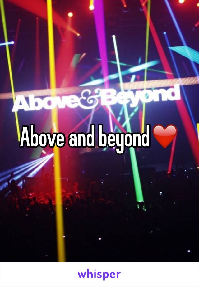Above and beyond❤️