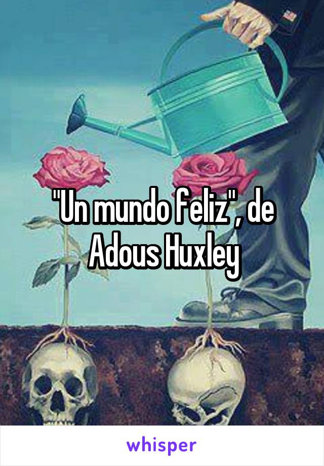 "Un mundo feliz", de Adous Huxley