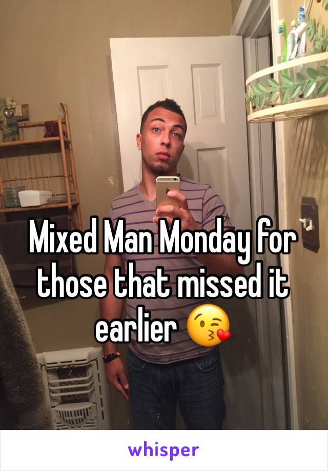 Mixed Man Monday for those that missed it earlier 😘