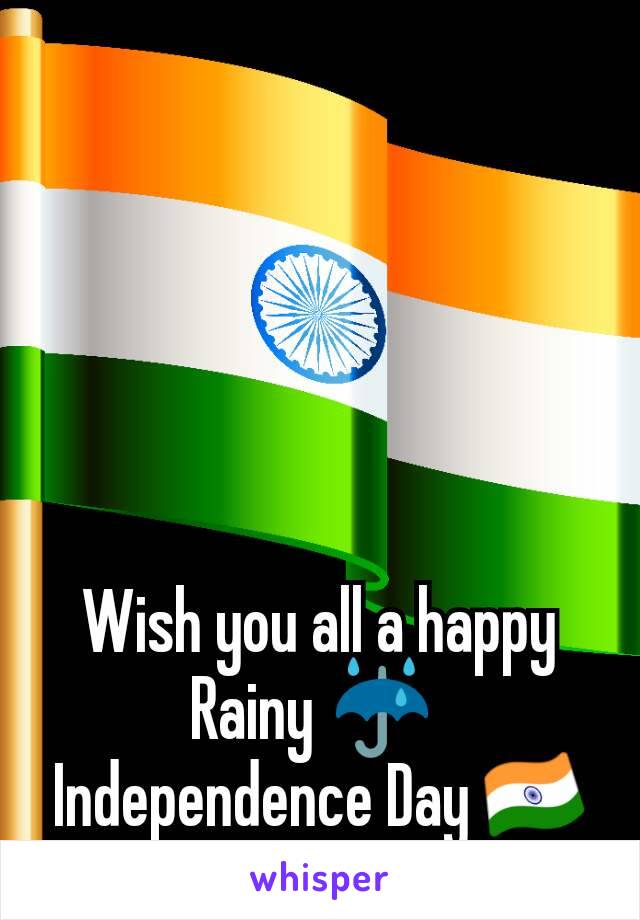 Wish you all a happy
Rainy ☔ 
Independence Day 🇮🇳