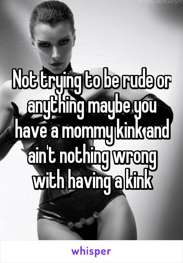 Not trying to be rude or anything maybe you have a mommy kink and ain't nothing wrong with having a kink