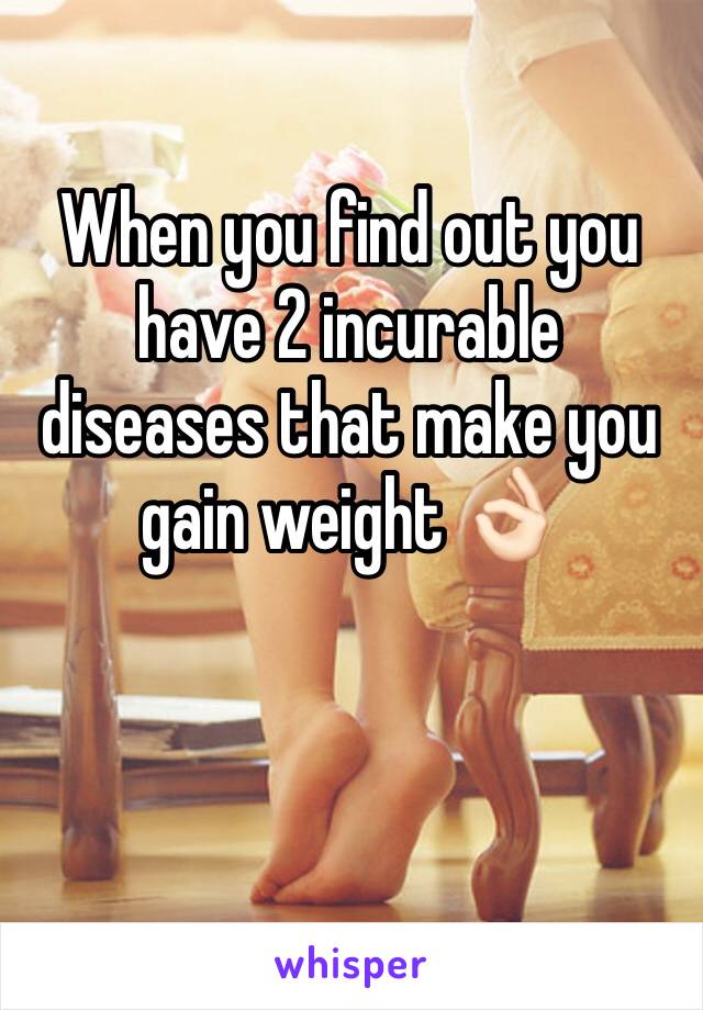 When you find out you have 2 incurable diseases that make you gain weight 👌🏻