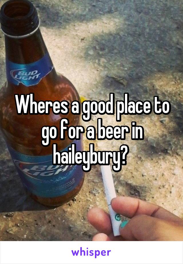 Wheres a good place to go for a beer in haileybury? 