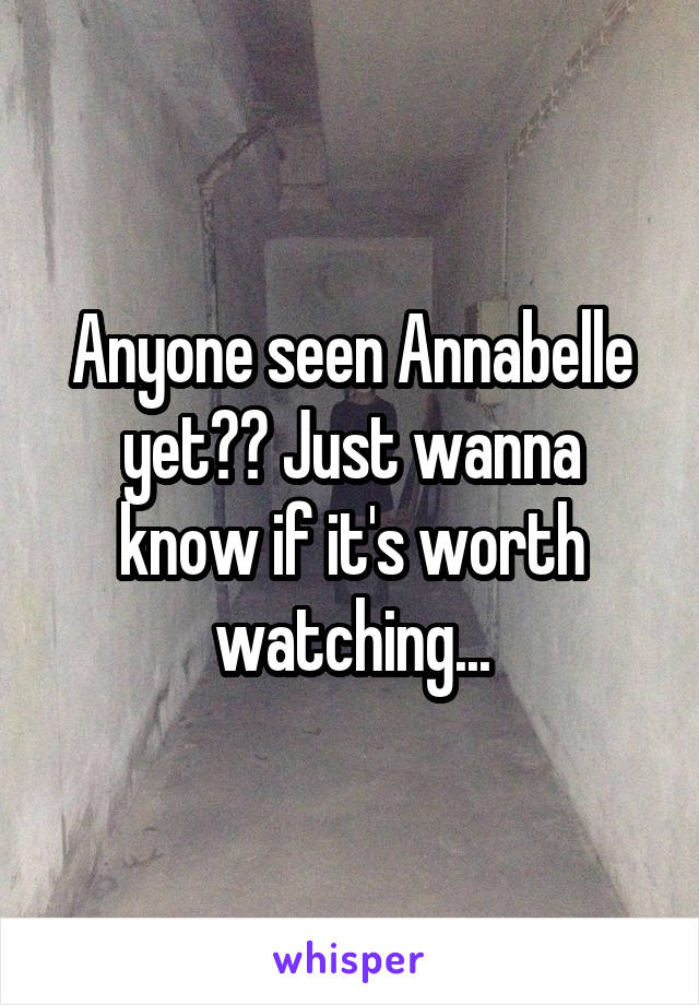 Anyone seen Annabelle yet?? Just wanna know if it's worth watching...