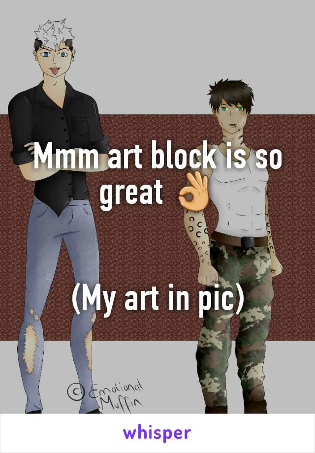 Mmm art block is so great 👌


(My art in pic)