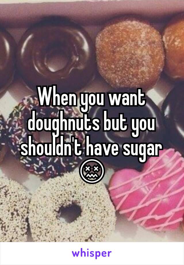 When you want doughnuts but you shouldn't have sugar 😖