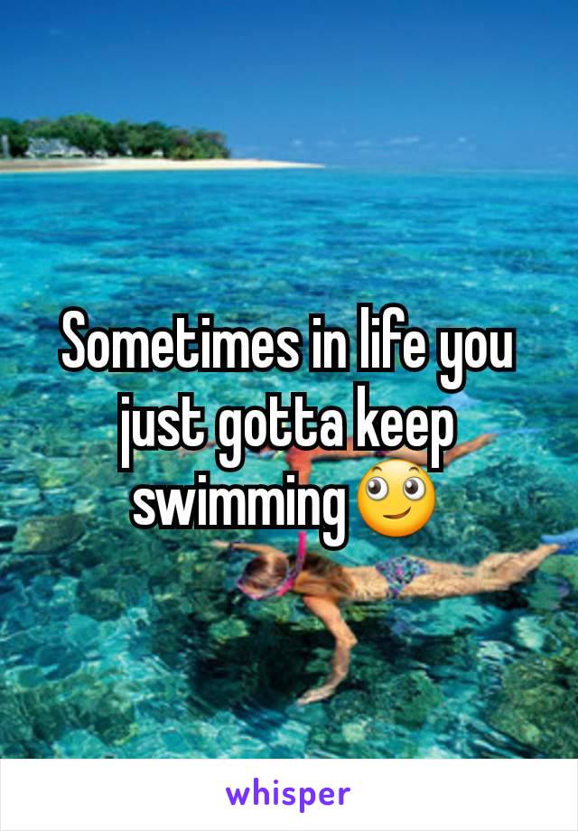 Sometimes in life you just gotta keep swimming🙄