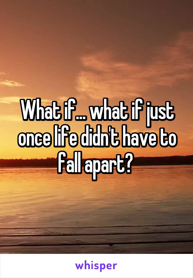 What if... what if just once life didn't have to fall apart? 