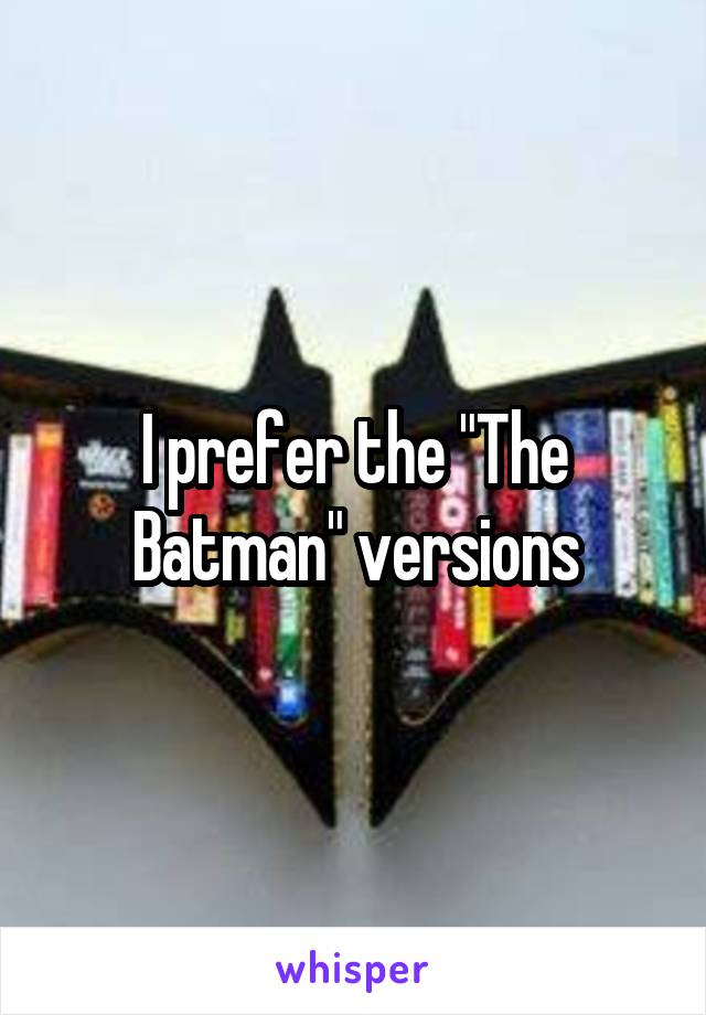 I prefer the "The Batman" versions