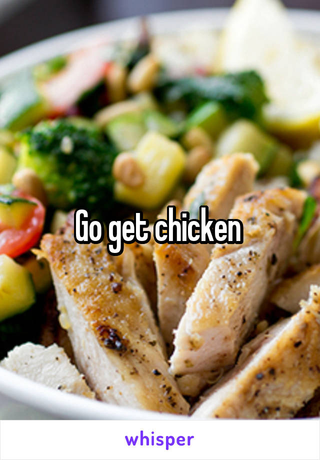 Go get chicken 