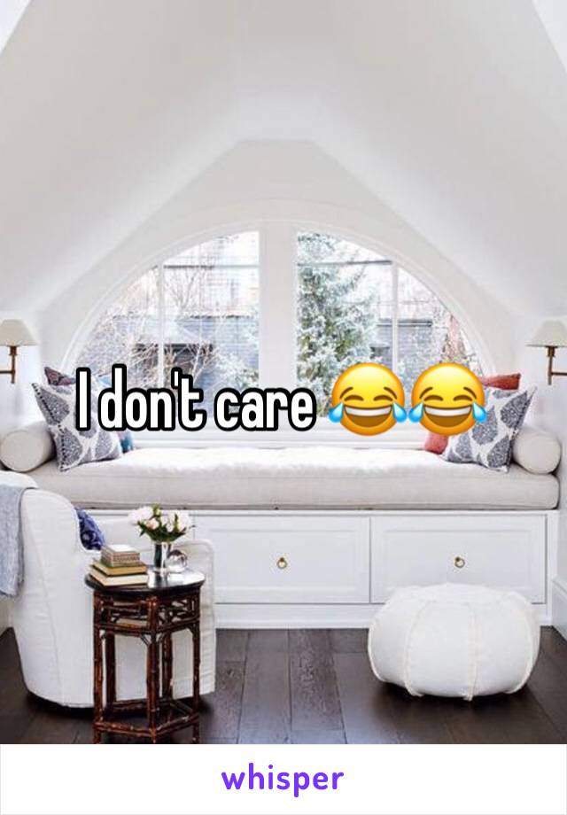 I don't care 😂😂