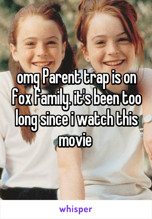 omg Parent trap is on fox family. it's been too long since i watch this movie 