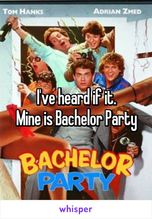I've heard if it.
Mine is Bachelor Party