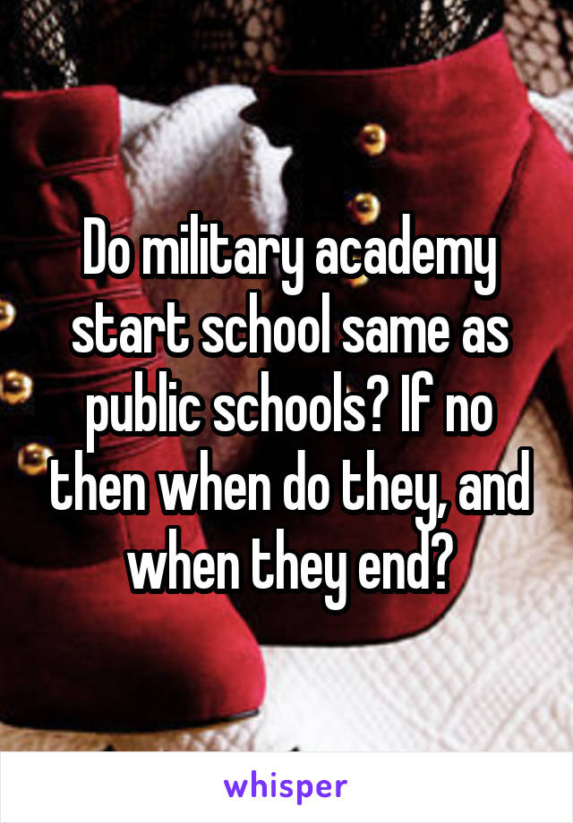 Do military academy start school same as public schools? If no then when do they, and when they end?